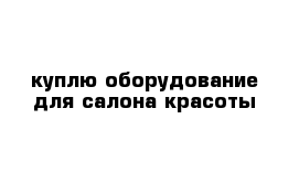 куплю оборудование для салона красоты